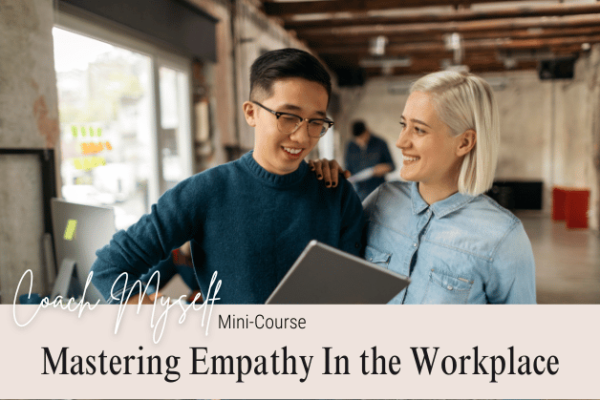 Coach Myself Mastering Empathy in the Workplace.